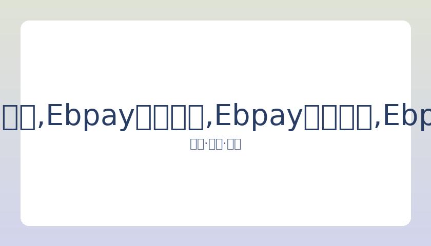 玖月奇迹王,小玮后台亲,密互动,Ebpay安全承兑,Ebpay回收销售,Ebpay承兑,Ebpay充值